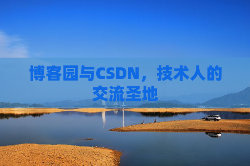 博客园与CSDN,技术人的交流圣地 博客园与CSDN,技术人的交流圣地